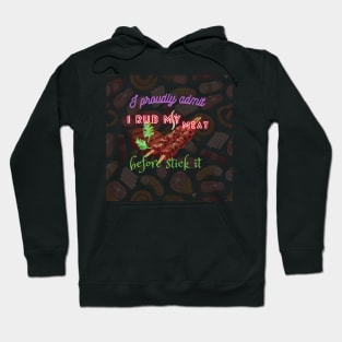 I proudly admit i rub my meat before stick it Hoodie